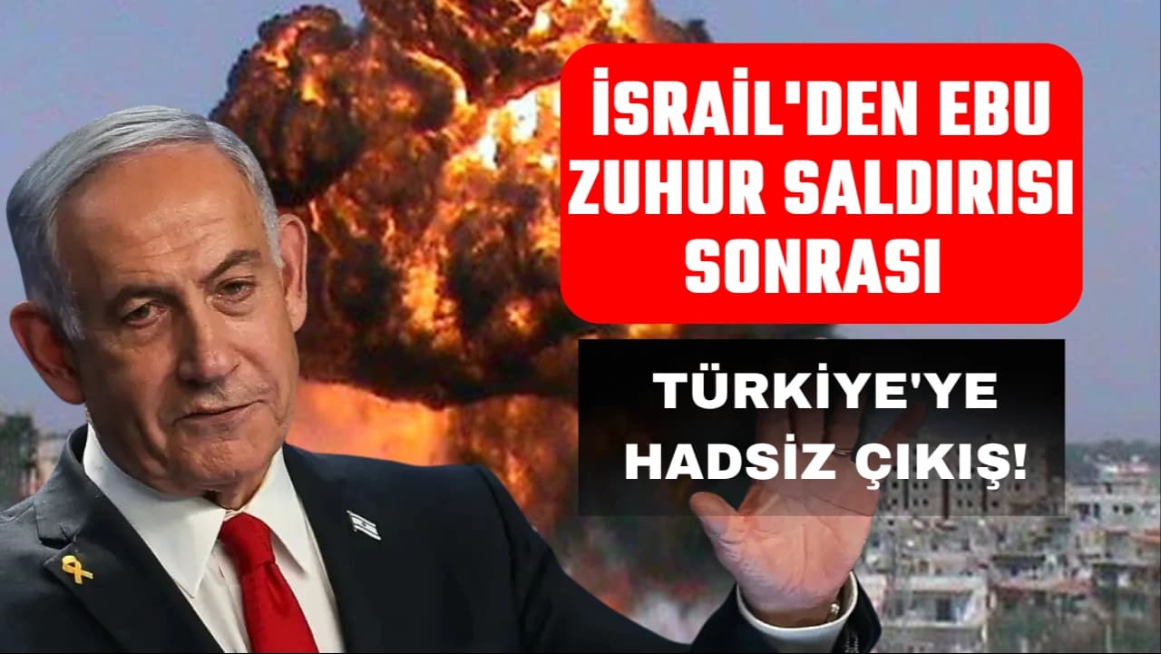 İSRAİL'DEN EBU ZUHUR SALDIRISI SONRASI TÜRKİYE'YE HADSİZ ÇIKIŞ