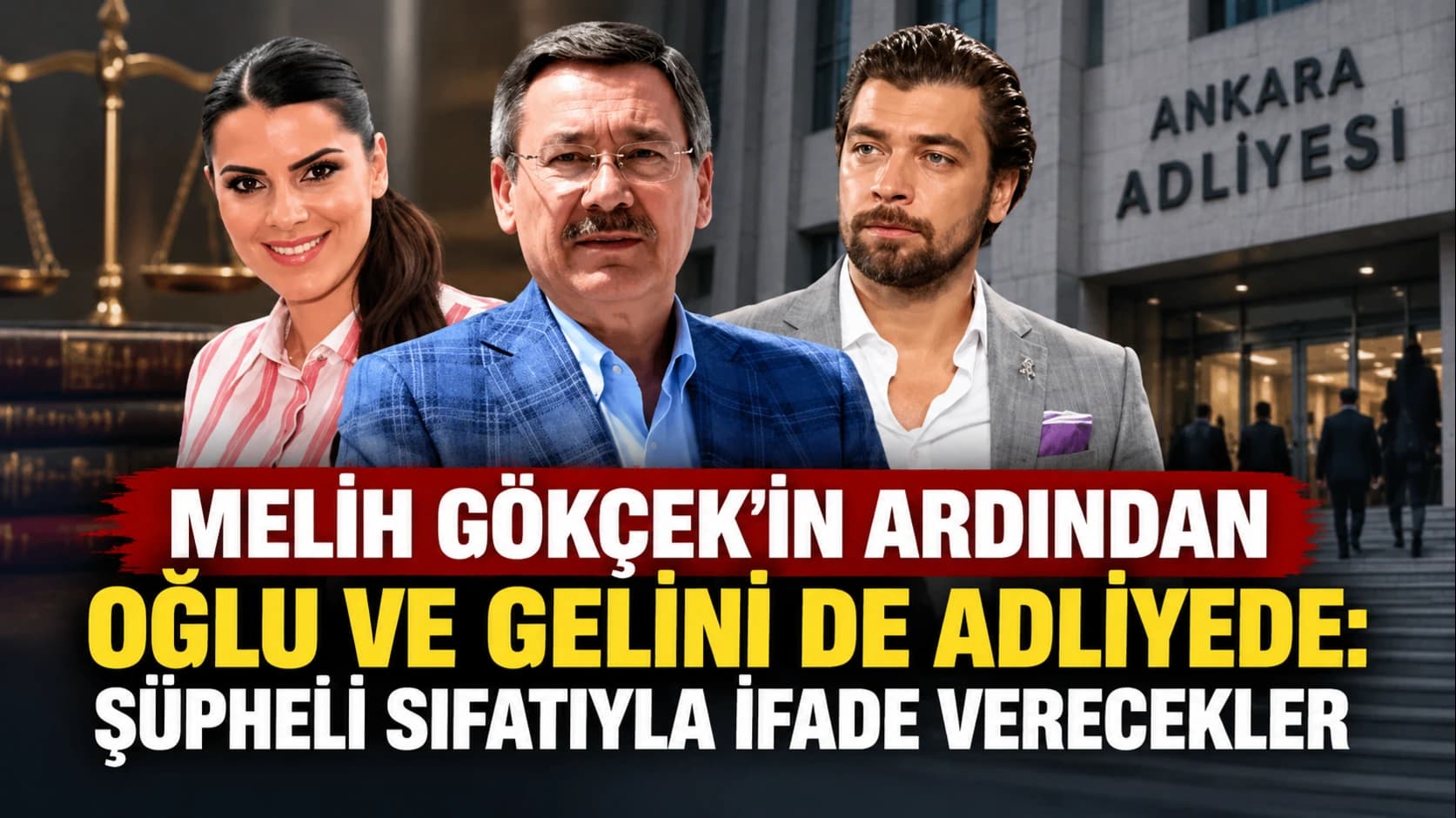Melih Gökçek’in ardından oğlu ve gelini de adliyede: Şüpheli sıfatıyla ifade verecekler