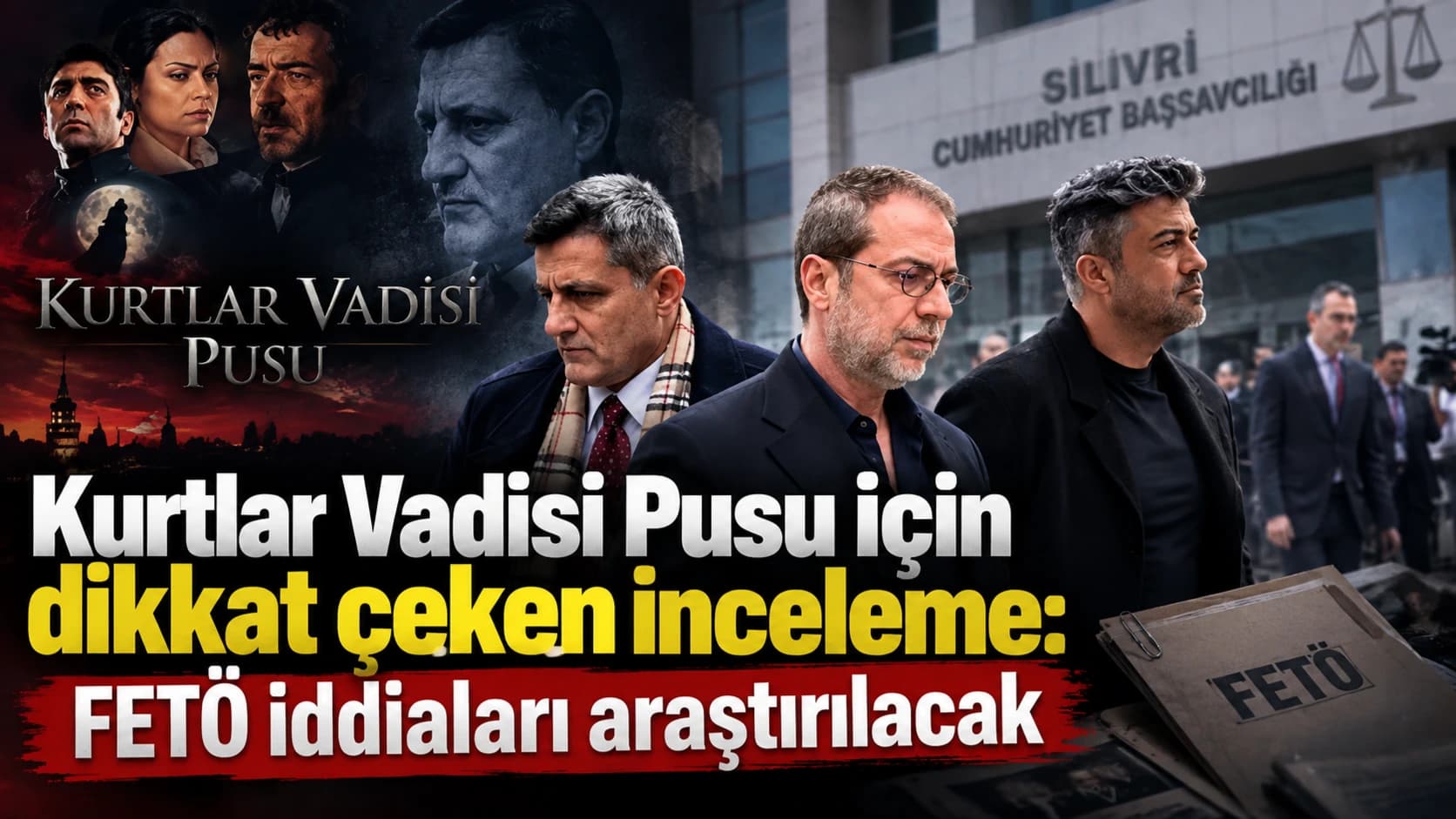 Kurtlar Vadisi Pusu için dikkat çeken inceleme: FETÖ iddiaları araştırılacak