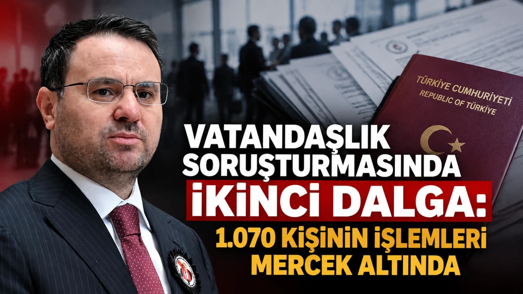 Vatandaşlık soruşturmasında ikinci dalga: 1.070 kişinin işlemleri mercek altında