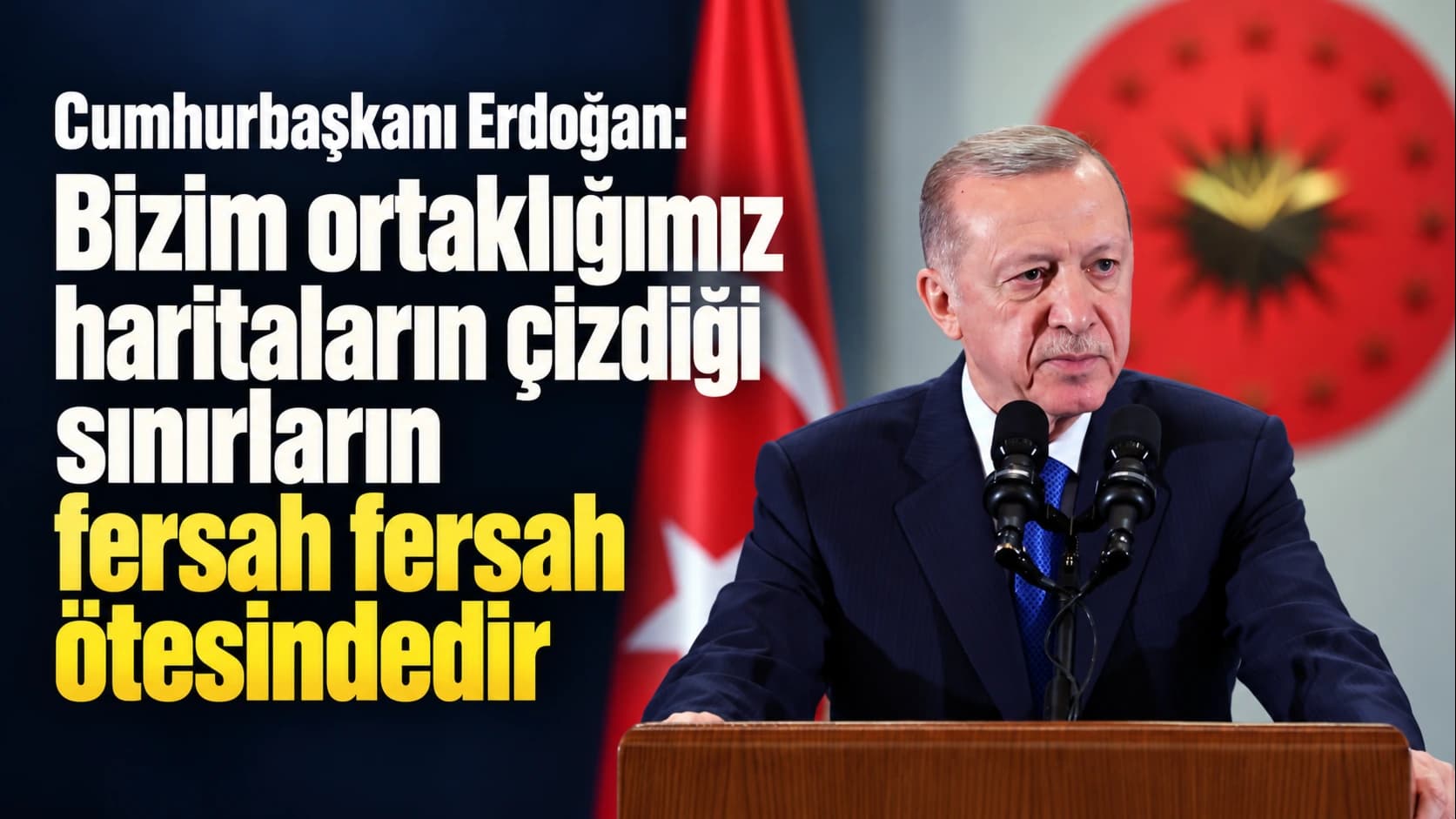 Cumhurbaşkanı Erdoğan: Bizim ortaklığımız haritaların çizdiği sınırların fersah fersah ötesindedir
