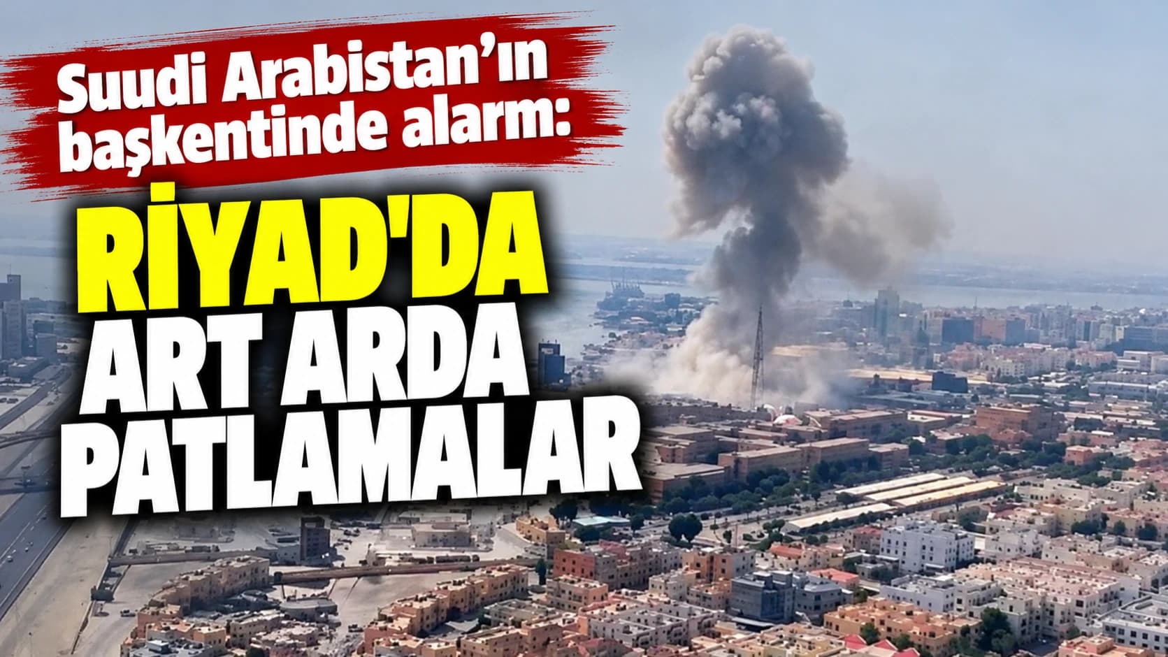 Suudi Arabistan’ın başkentinde alarm: Riyad’da art arda patlamalar