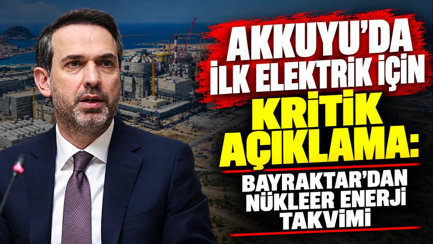 Akkuyu’da ilk elektrik için kritik açıklama: Bayraktar’dan nükleer enerji takvimi