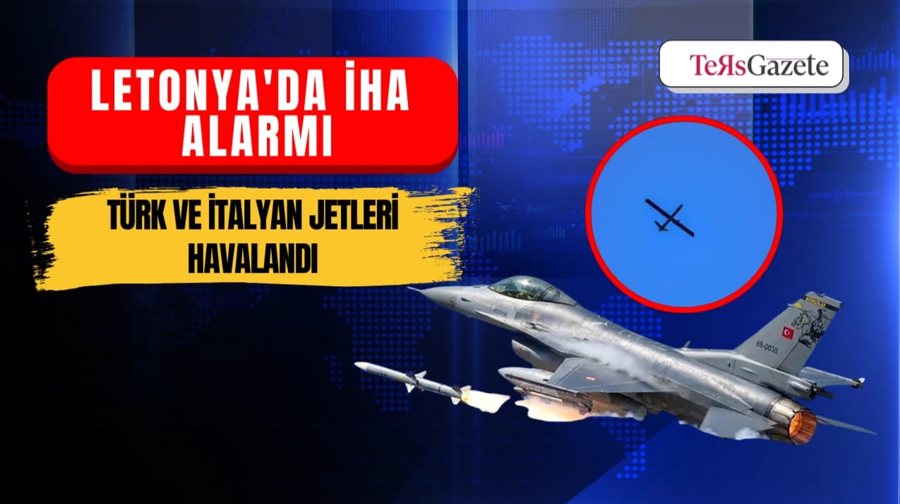 LETONYA'DA İHA ALARMI: TÜRK VE İTALYAN JETLERİ HAVALANDI