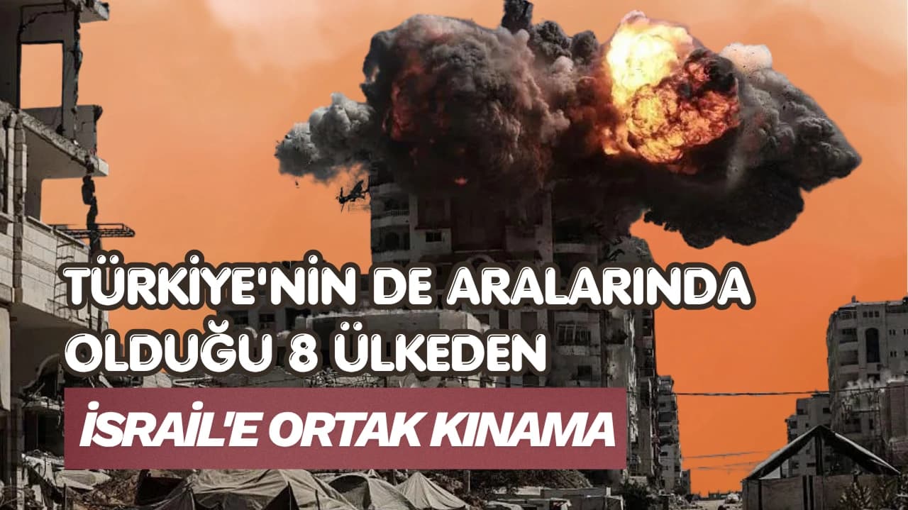 TÜRKİYE'NİN DE ARALARINDA OLDUĞU 8 ÜLKEDEN İSRAİL'E ORTAK KINAMA