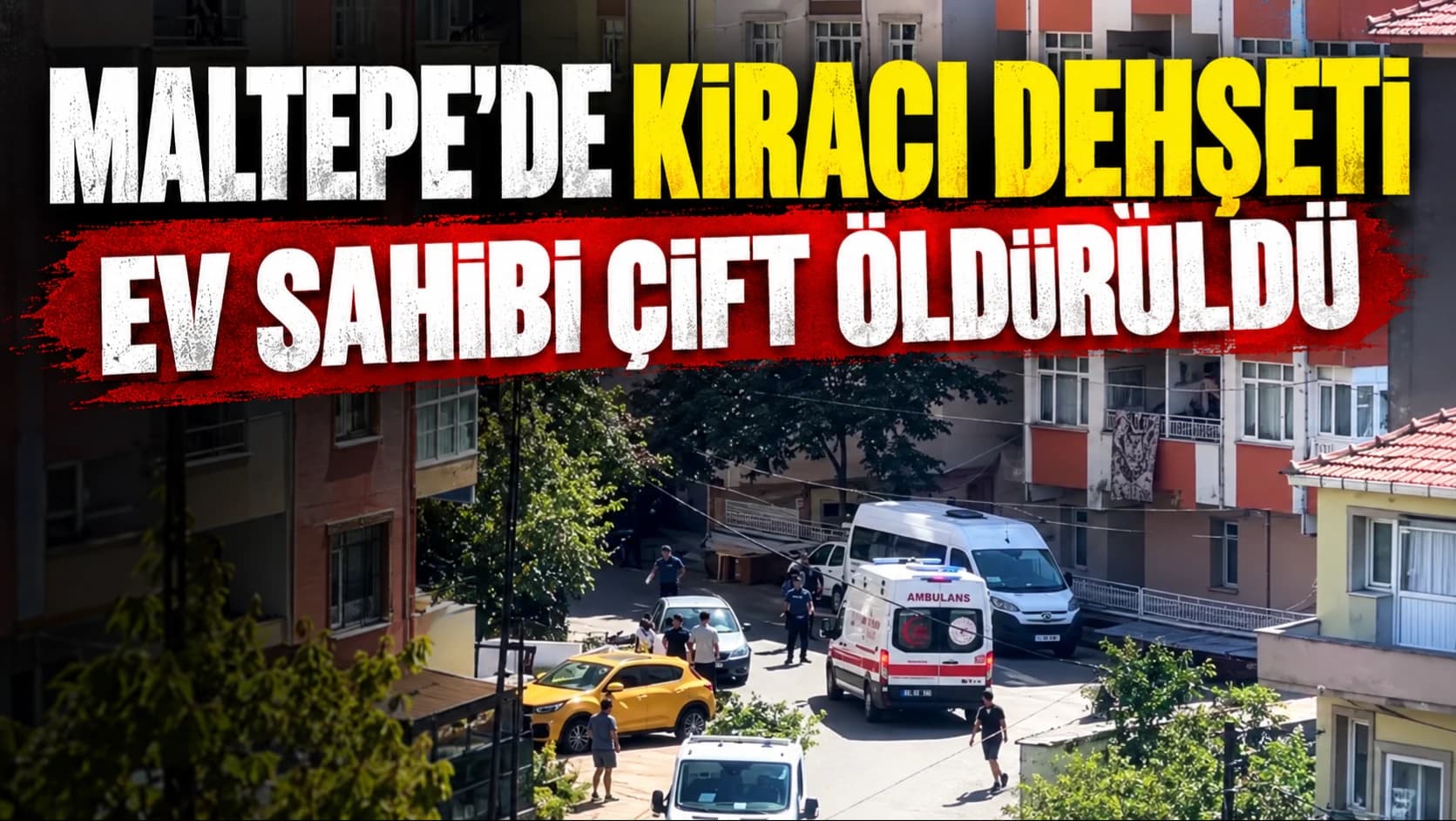 Maltepe'de kiracı dehşeti: Ev sahibi çift öldürüldü