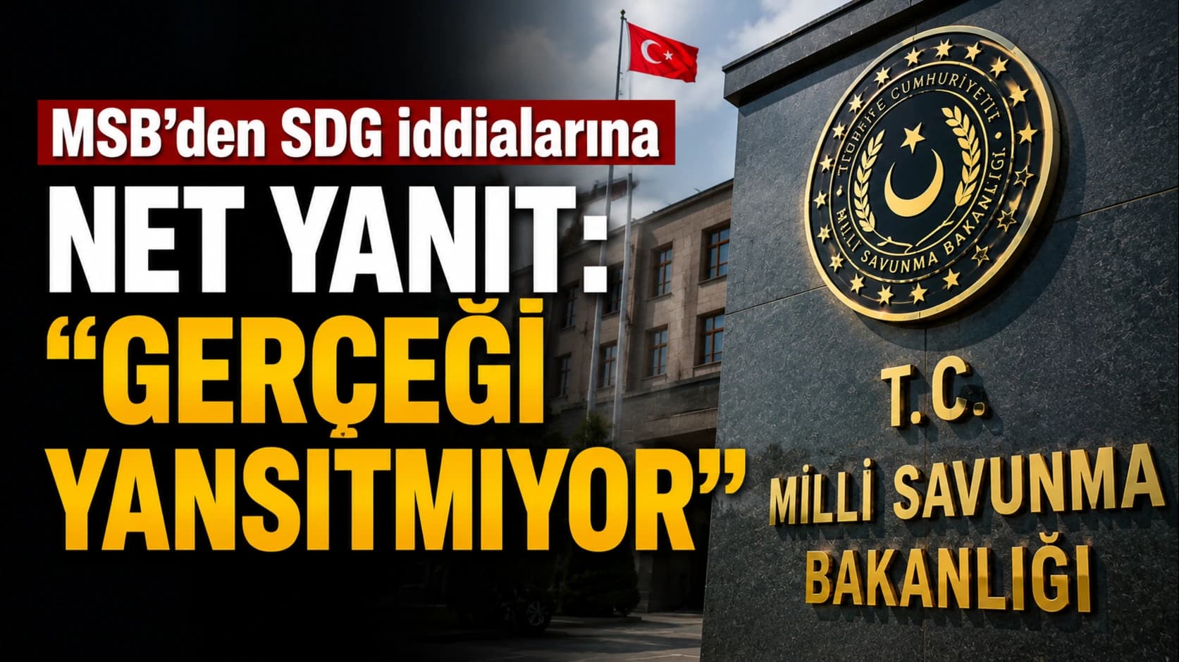 MSB’den SDG iddialarına net yanıt: “Gerçeği yansıtmıyor”