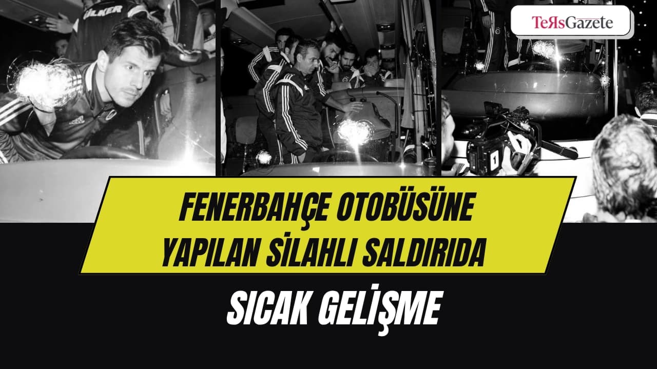 FENERBAHÇE OTOBÜSÜNE YAPILAN SİLAHLI SALDIRIDA SICAK GELİŞME